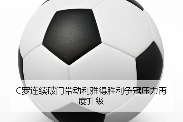 C罗连续破门带动利雅得胜利争冠压力再度升级 | HBSPORTS
